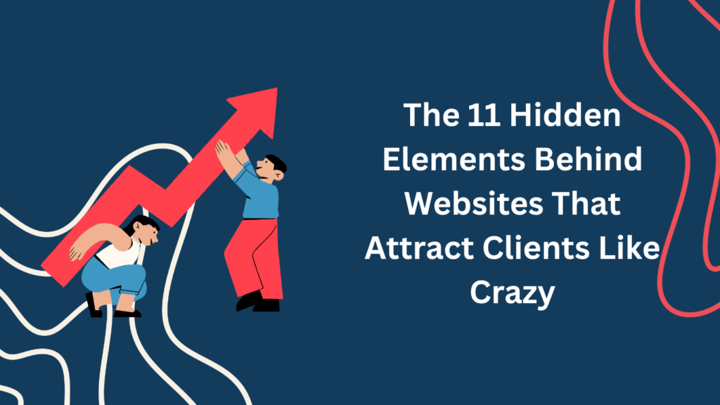 The 11 Hidden Elements Behind Websites That Attract Clients Like Crazy_Dennis Yukot