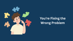 You’re Fixing the Wrong Problem_Dennis Yukot